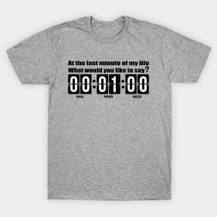 The last minute of my life t shirt. T-Shirt